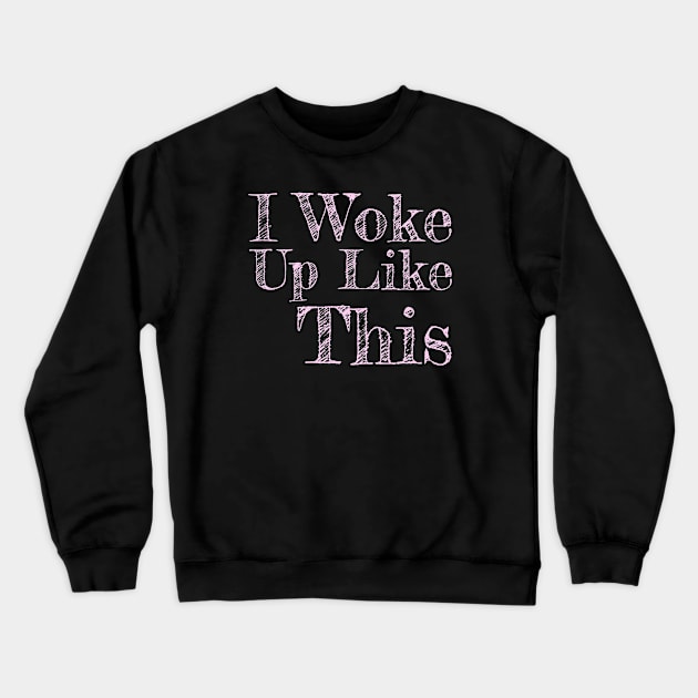 I Woke Up Like This Pink Text Girls Womens Funny Crewneck Sweatshirt by LefTEE Designs